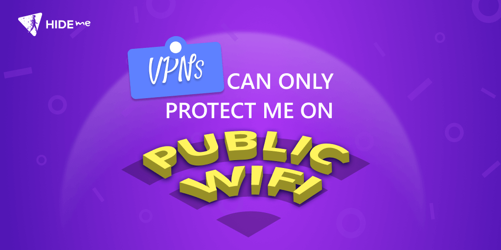 VPNs can only protect me on Public WiFi