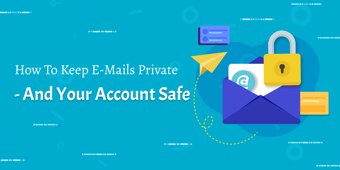 How to keep e-mails private – and your account safe