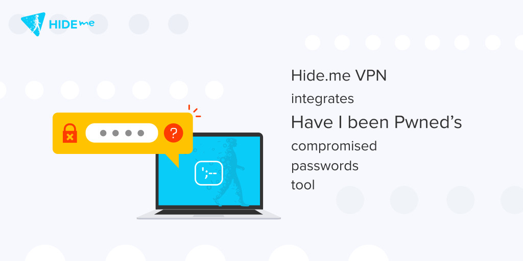 “Have I been Pwned” Compromised Passwords Tool Is Now Integrated into hide.me Hide.me adds 'Have I been pwned'