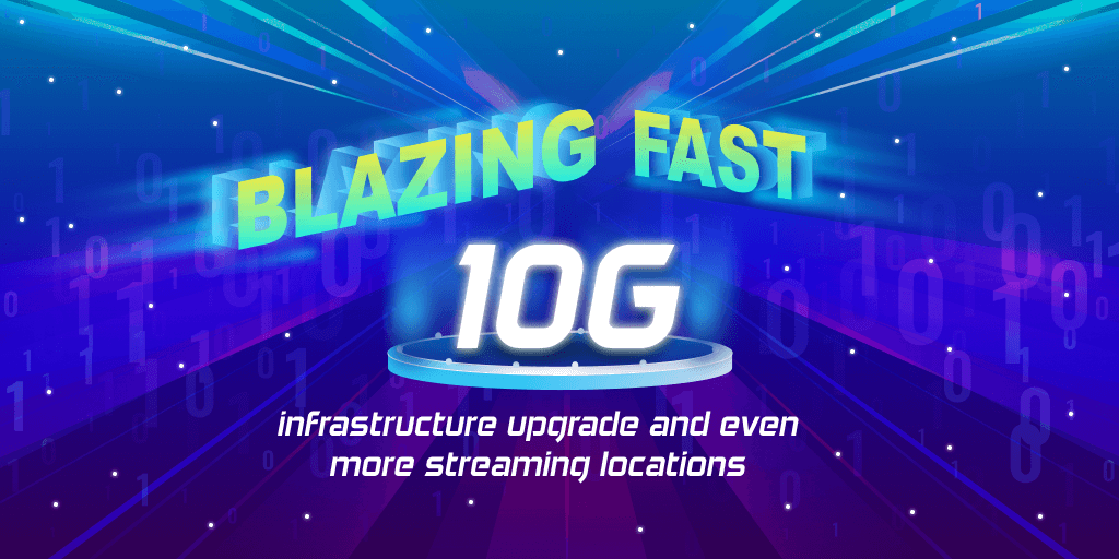 Blazing fast 10G infrastructure upgrade and even more streaming locations!