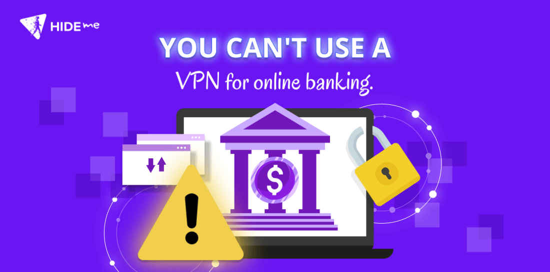 You can’t use a VPN for online banking.