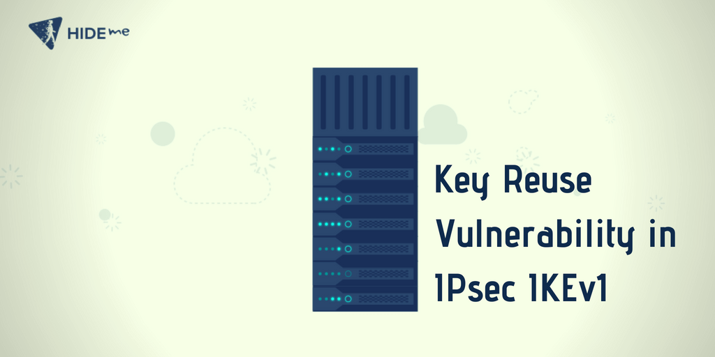 hide.me Statement On Key Reuse Vulnerability In IPsec IKEv1 Key Reuse Vulnerability in IPsec IKEv1