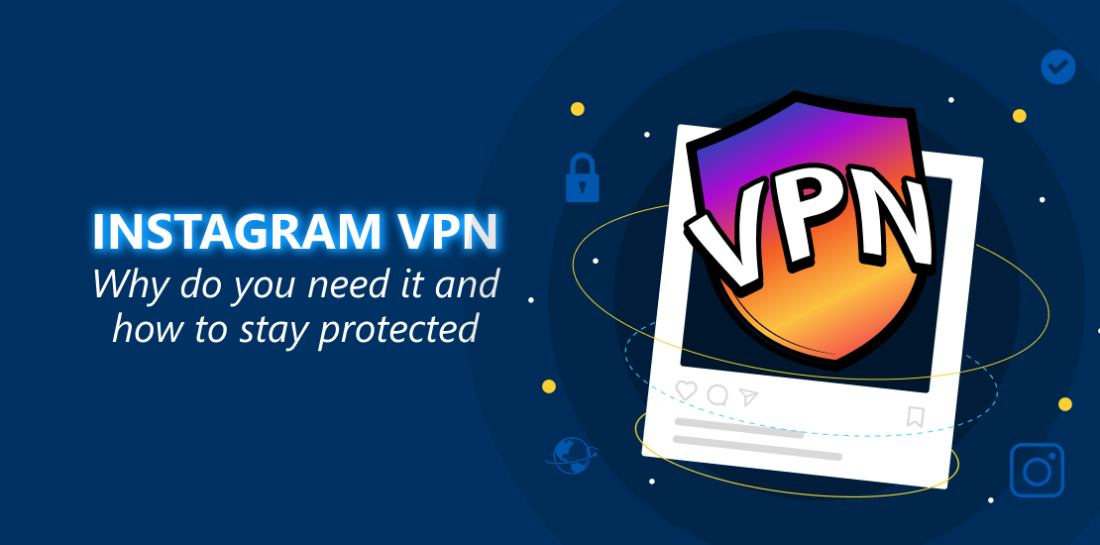 Instagram VPN: Why do you need it and how to stay protected? Cell phone with VPN shield. Left is title: Instagram VPN: Why do you need it and how to stay protected?