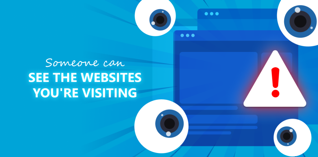 Someone can see the websites you’re visiting. Don’t allow that! Image of a computer screen, warning sign and eyes around it. Left is title: Someone can see websites you are visiting.